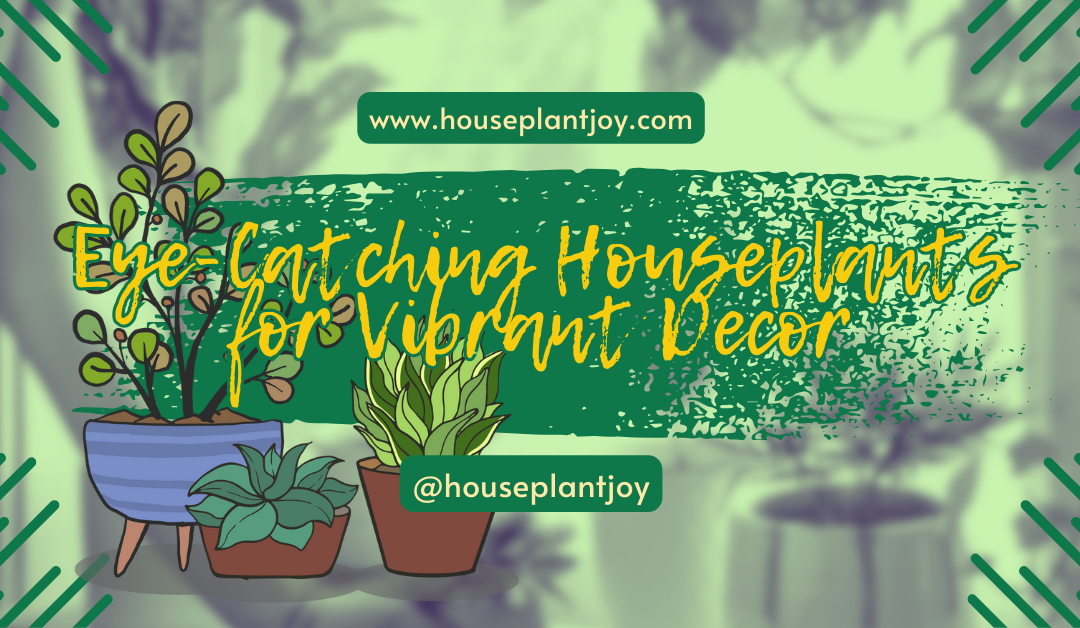 Eye-Catching Houseplants for Vibrant Decor